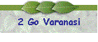 2 Go Varanasi